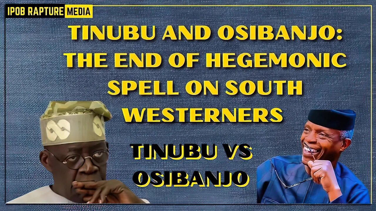 TINUBU AND OSIBANJO: THE END OF HEGEMONIC SPELL ON SOUTH WESTERNERS - Mazi Chika Austin Analysis