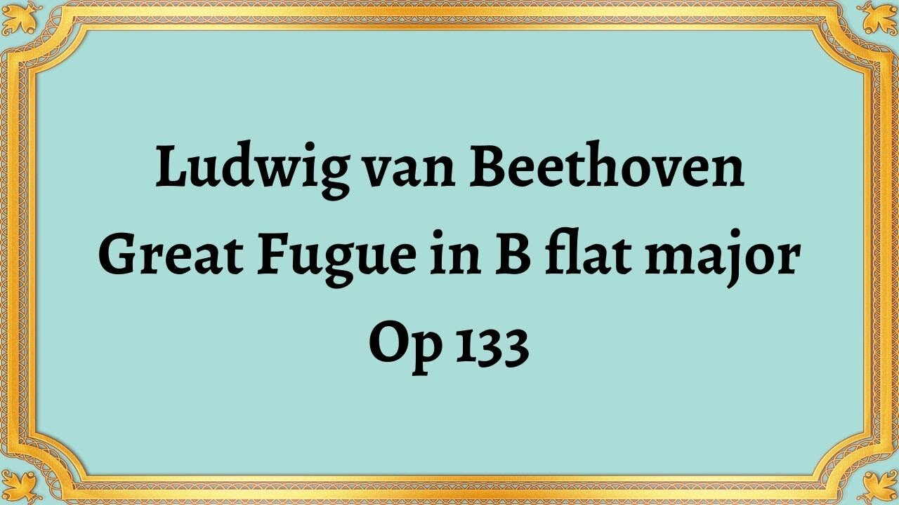 Ludwig van Beethoven Great Fugue in B flat major Op 133