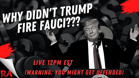 One of my questions: Why Didn't Trump Fire Anthony Fauci?