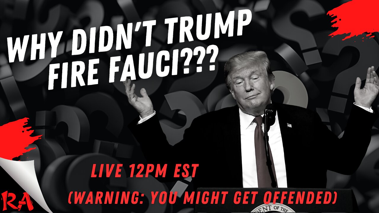 One of my questions: Why Didn't Trump Fire Anthony Fauci?