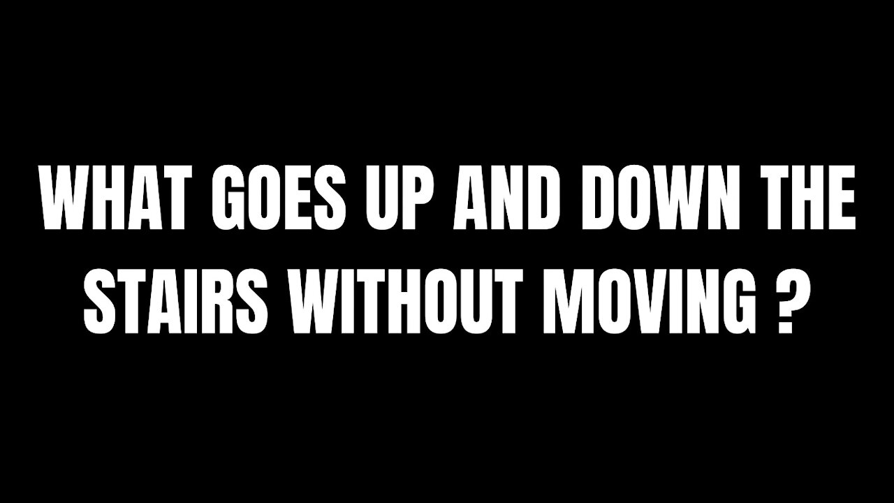 WHAT GOES UP AND DOWN STRAIRS WITHOUT MOVING - RIDDLES FOR SMART PEOPLE