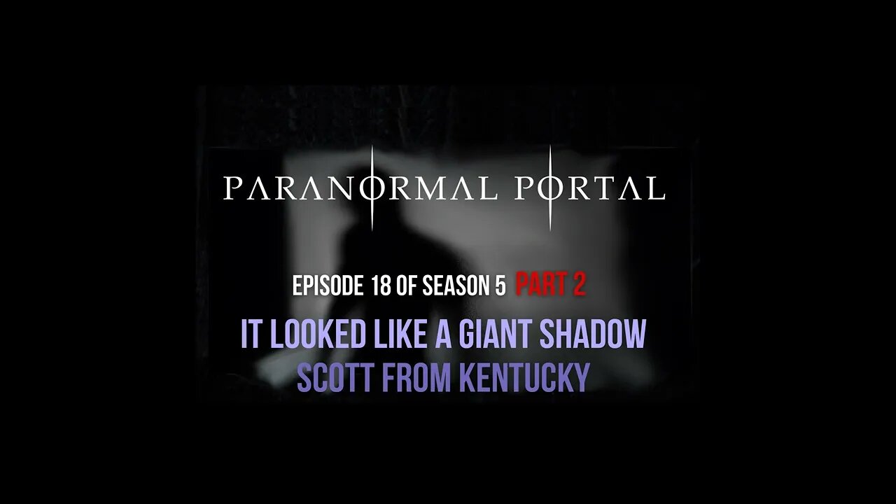 S5EP18 - Part 2 It Looked Like a Giant Shadow - Scott From Kentucky