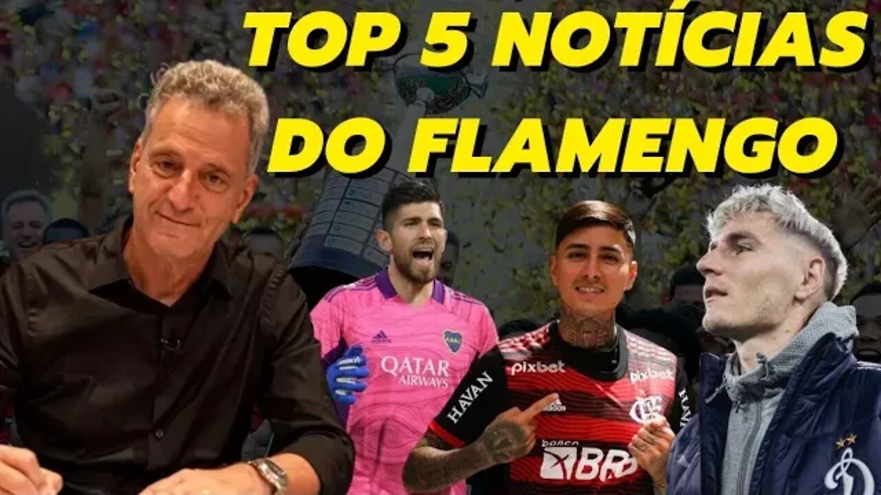 5 PRINCÍPAIS NOTÍCIAS DO FLAMENGO VAI E VEM NO MERCADO DA BOLA