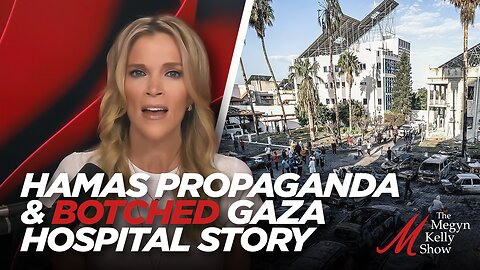 Megyn Kelly Reveals How Media and Left Spread Hamas Propaganda and Botched the Gaza Hospital Story