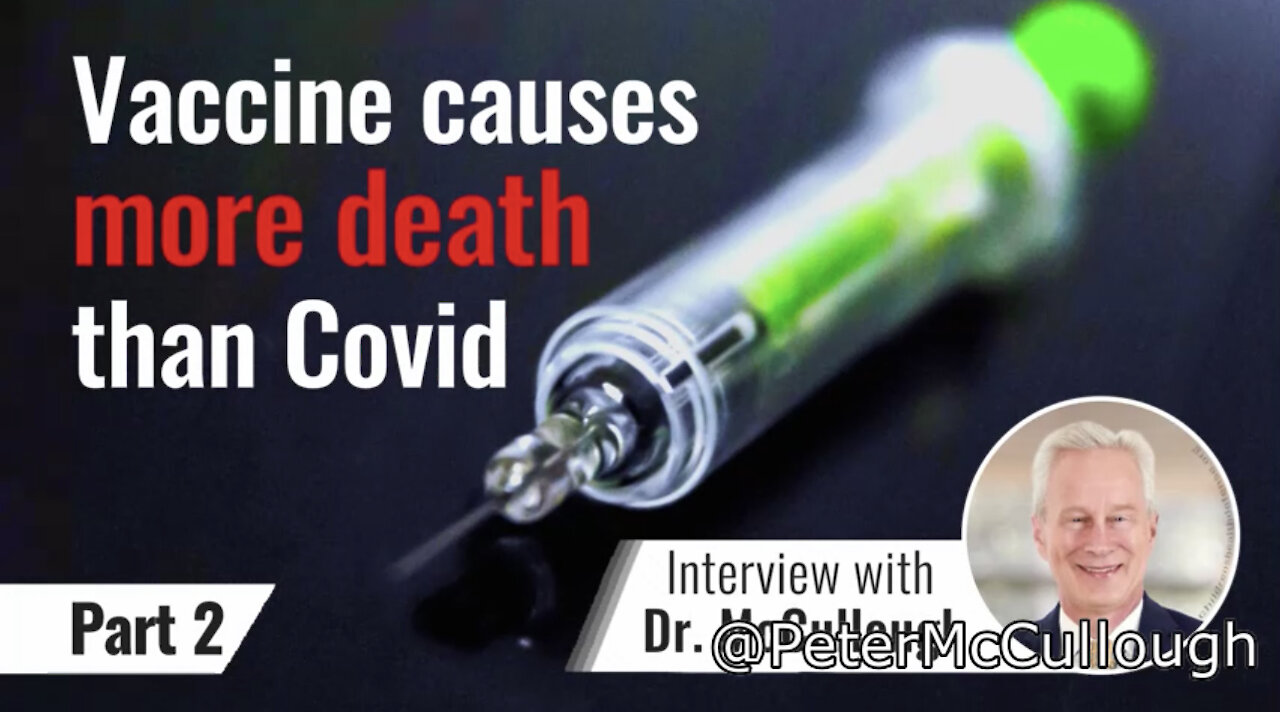 Dr. Peter McCullough: Vaccine causes more death than Covid - Part 2