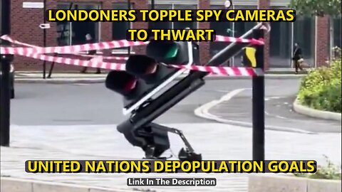 LONDONERS TOPPLE SPY CAMERAS TO THWART UNITED NATIONS DEPOPULATION GOALS