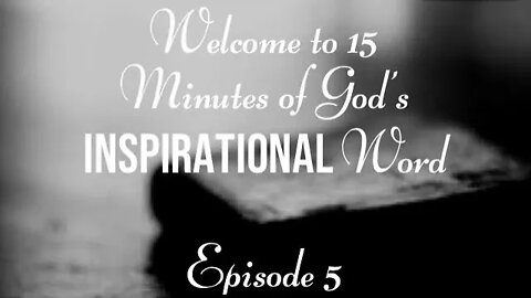 15 Minutes of God’s Inspirational Word King James Scripture- Episode 5