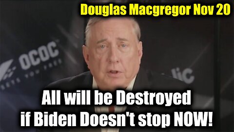 Douglas Macgregor Update: All will be Destroyed if Biden Doesn't Stop NOW>