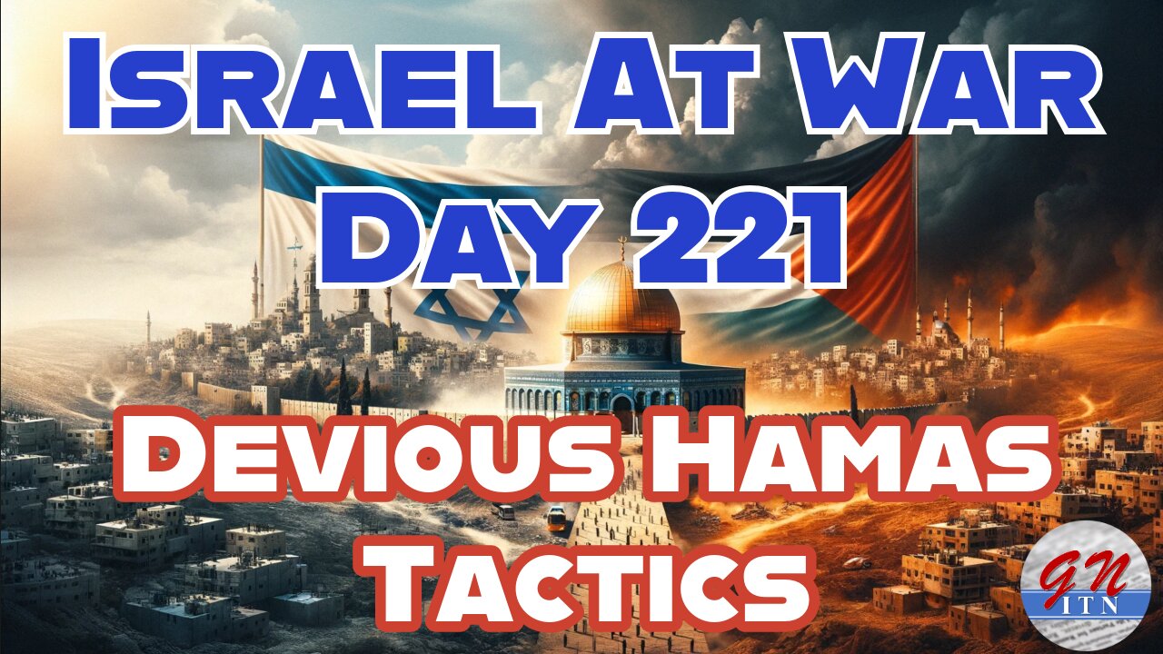 GNITN Special Edition Israel At War Day 221: Devious Hamas Tactics