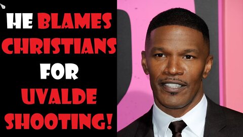 Jamie Foxx Blames CHRISTIANS for UVALDE MASSACRE!