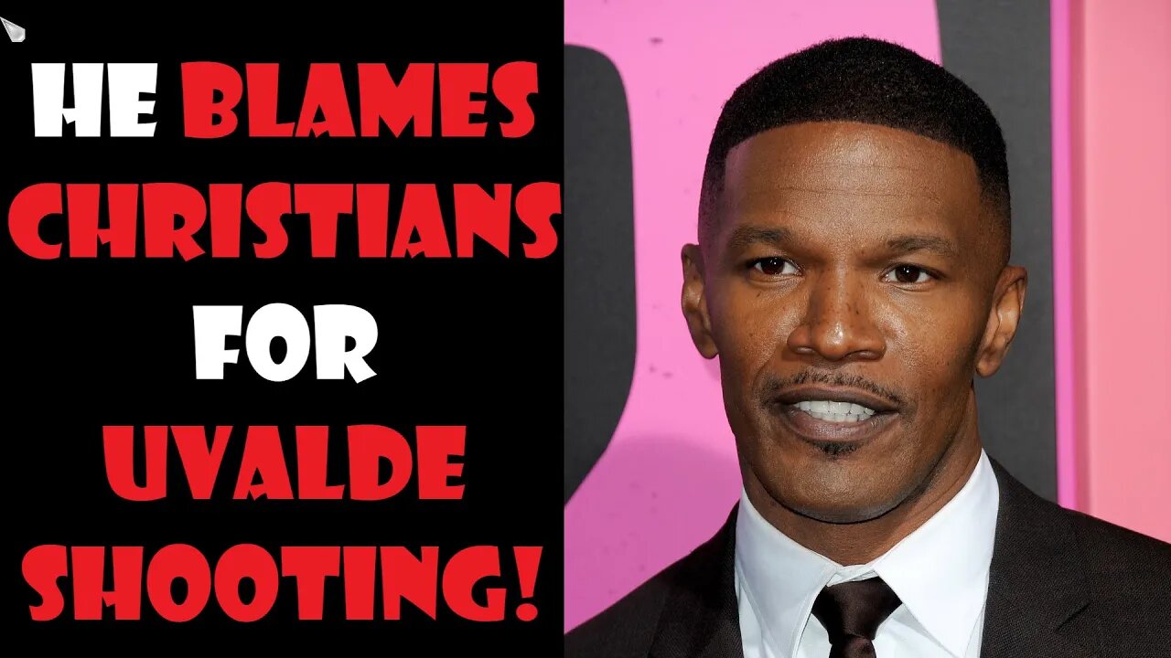 Jamie Foxx Blames CHRISTIANS for UVALDE MASSACRE!