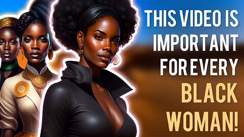 This Video Is Important For Every Black Woman!