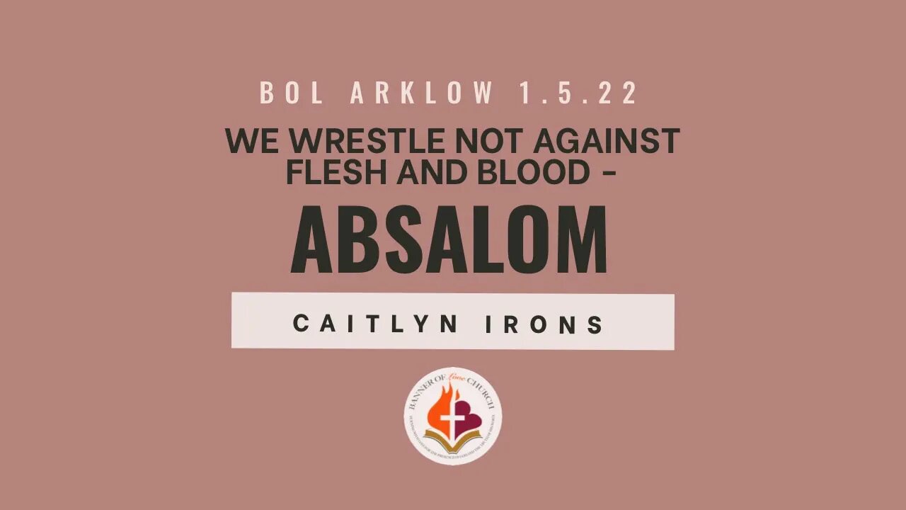 Absalom - We Wrestle Not Against Flesh and Blood - Caitlyn Irons May 1st, 2022