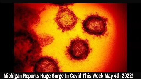 Michigan Reports Huge Surge In Covid Cases This Week May 4th 2022!