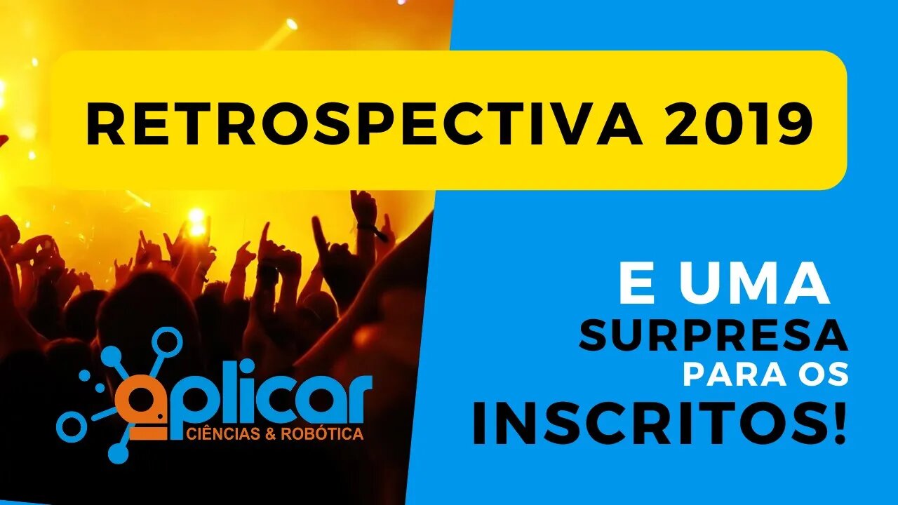 Retrospectiva 2019 e um Presente em Comemoração +Mil Inscritos @APLICAR - Ciências e Robótica