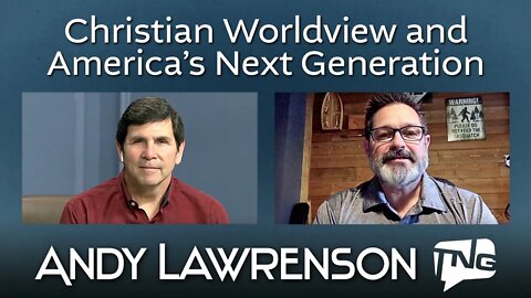 Christian Worldview and America’s Next Generation: Andy Lawrenson TNG TV 139