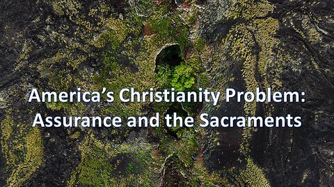 Sermon Only | American Christianity's problem: Assurance and the Sacraments | June 7, 2023