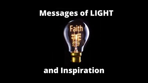 Faith and Messages of LIGHT and Inspiration