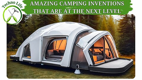 AMAZING CAMPING INVENTIONS THAT ARE AT THE NEXT LEVEL