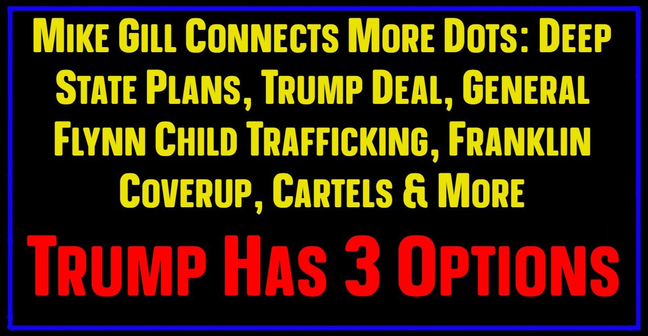 Mike Gill Connects More Dots: Deep State Plans - Trump Deal & More!