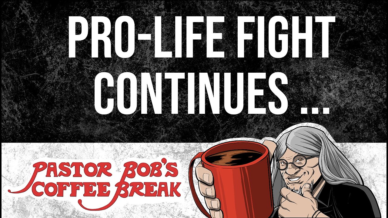 PRO-LIFE FIGHT CONTINUES / Pastor Bob's Coffee Break