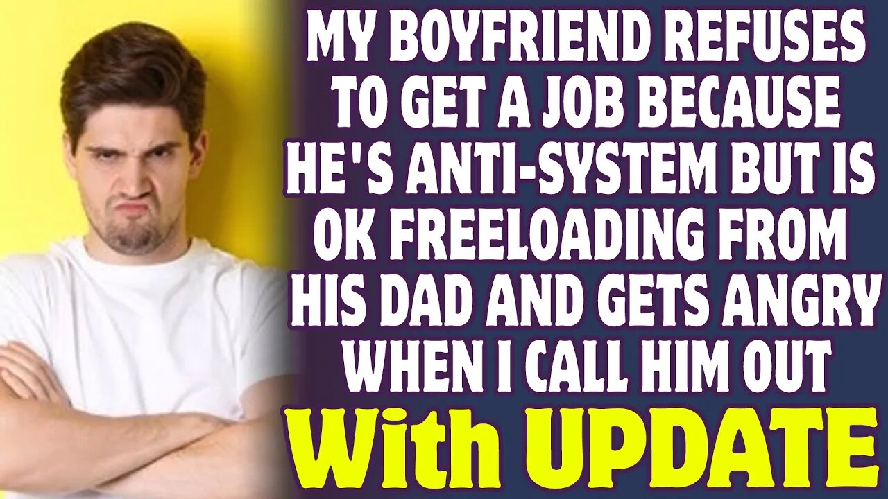 My Boyfriend Refuses To Get A Job Because He's Anti System But He's Ok Freeloading - Reddit Stories