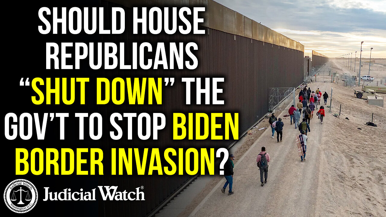 Should House Republicans “Shut Down” the Government to Stop Biden Border Invasion?