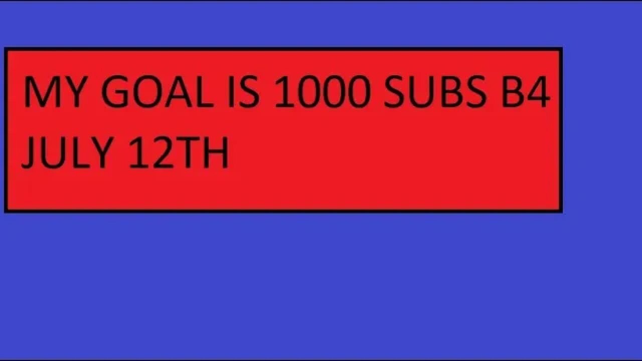 MY GOAL IS 1000 SUBS BEFORE JULY 12TH