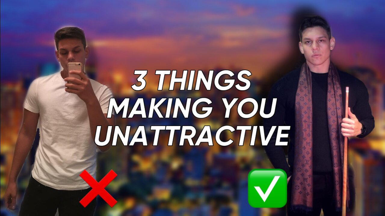 3 THINGS MAKING YOU UNATTRACTIVE