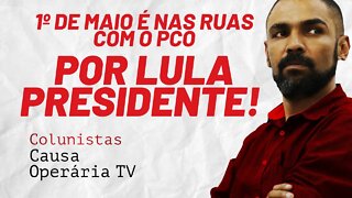 1º de Maio é nas ruas com o PCO, por Lula presidente! - Colunistas da COTV | Juliano Lopes