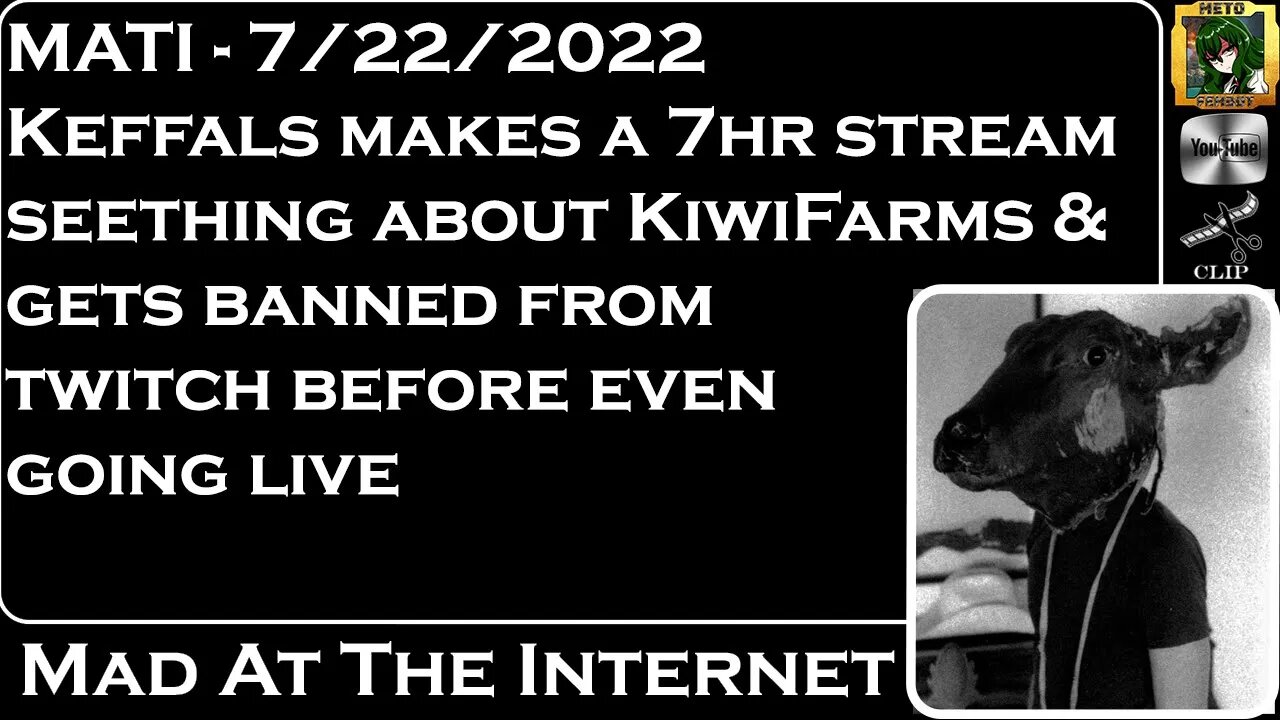MATI 7/22/22 - @Keffals makes 7hr stream on KiwiFarms, banned from twitch - @Mad at the Internet 