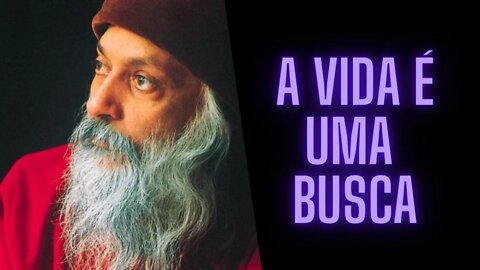 Osho - A Vida é uma Busca.