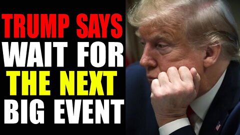 TRUMP SAY WAIT FOR THE NEXT BIG EVENT - TRUMP NEWS
