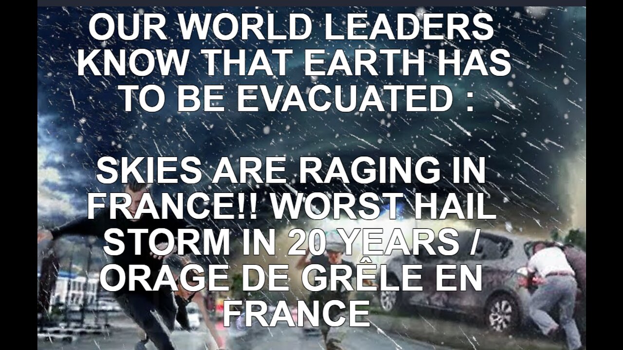 OUR WORLD LEADERS KNOW THAT EARTH HAS TO BE EVACUATED : SKIES ARE RAGING IN FRANCE!! WORST HAIL