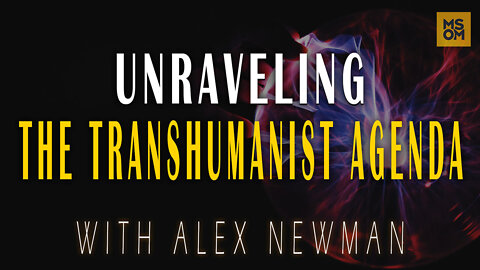 Unraveling The Transhumanist Agenda with Alex Newman