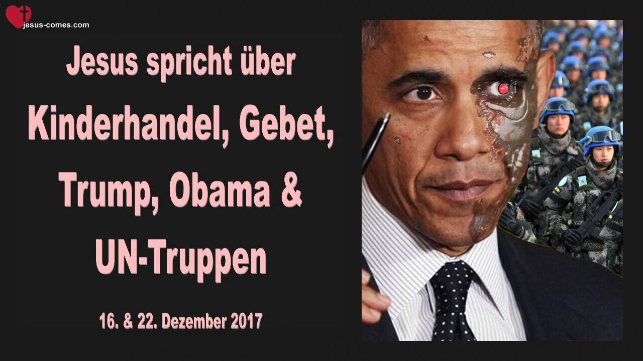 22. Dezember 2017 🇩🇪 JESUS SPRICHT über Kinderhandel, Barack Obama, UN-Truppen, Donald Trump und Gebet