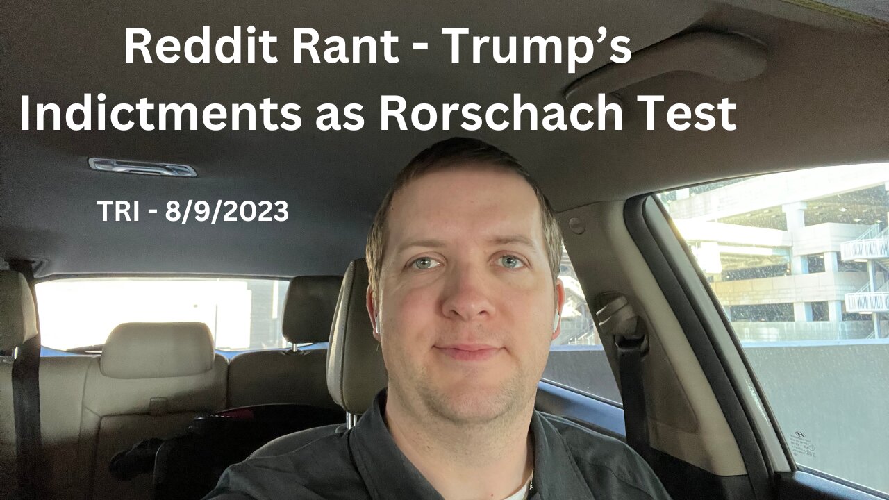 TRI - 8/9/2023 - Reddit Rant - Trump’s Indictments as Rorschach Test