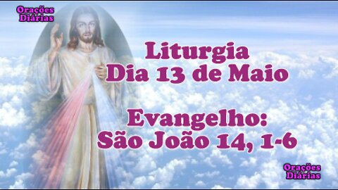 Liturgia do dia 13 de Maio, Evangelho São João 14,1 6