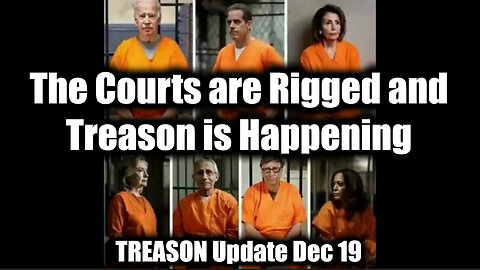 TREASON Update Dec 19 - The Courts are Rigged and Treason is Happening