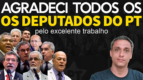 Eu me rendi a esquerda! Tive que agradecer ao deputados do PT pelo excelente trabalho.