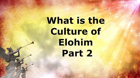 What is the culture of the Elohim? Part 2