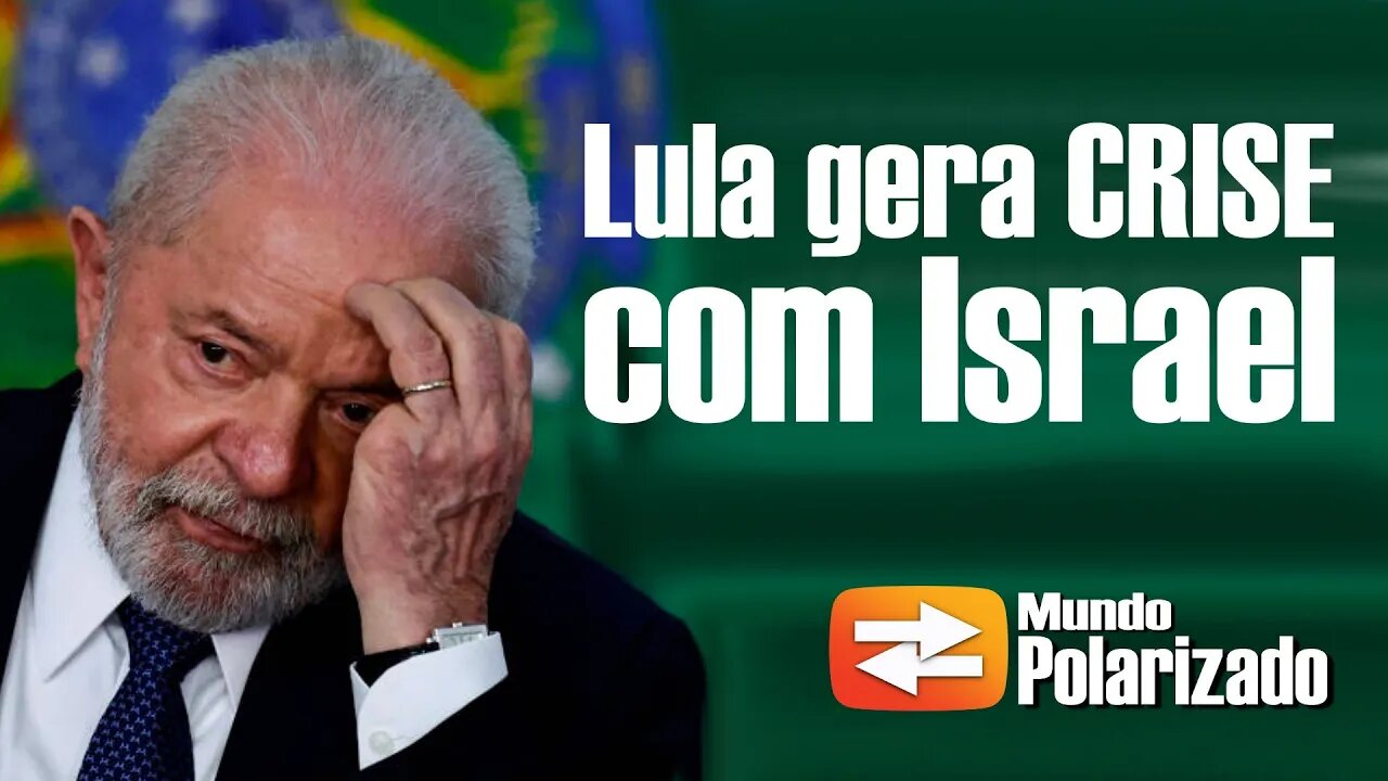 Lula gera Crise Diplomática com Israel e pode complicar situação do Brasil no mundo
