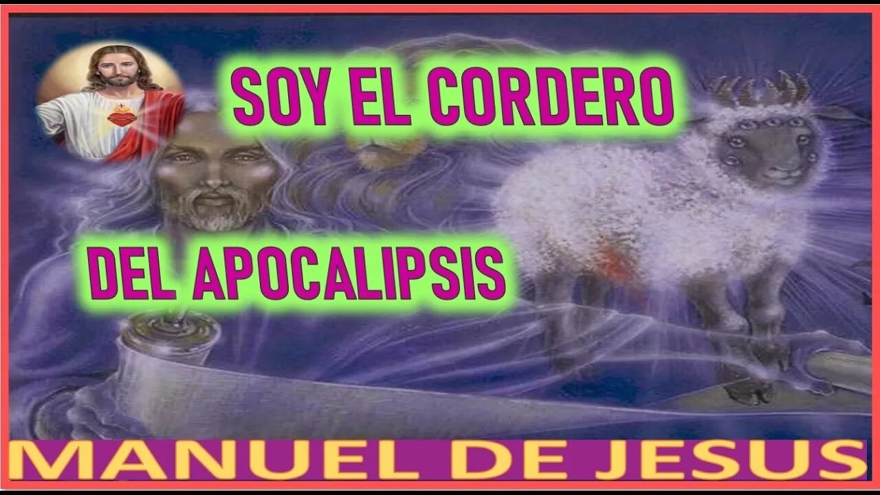 SOY EL CORDERO DEL APOCALIPSIS - MENSAJE DE JESUCRISTO REY A MANUEL DE JESUS