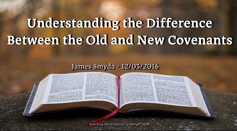 James Smyda - Understanding The Difference Between The Old and New Covenants