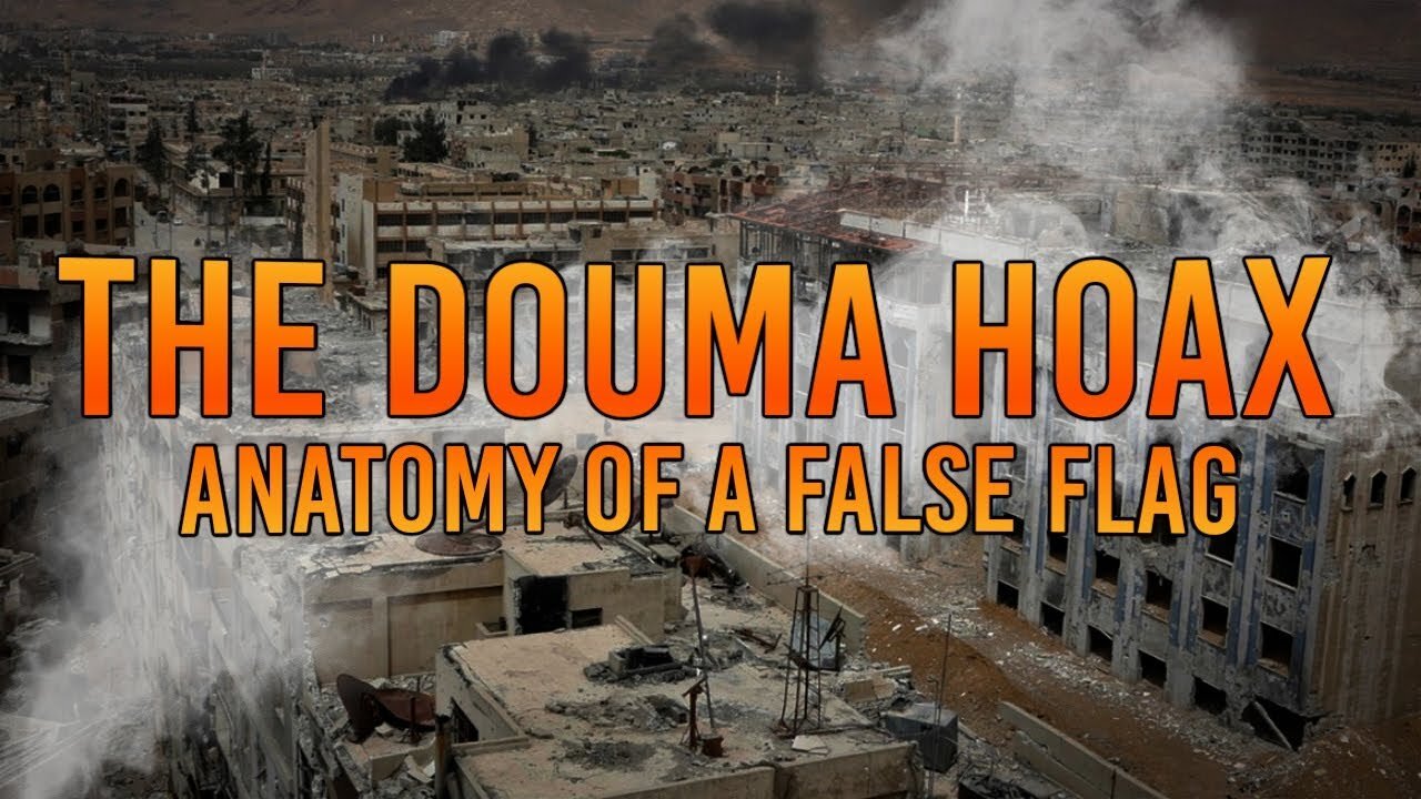 The Douma Hoax: Anatomy of a False Flag