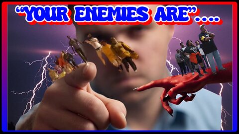 "YOUR ENEMIES ARE"...