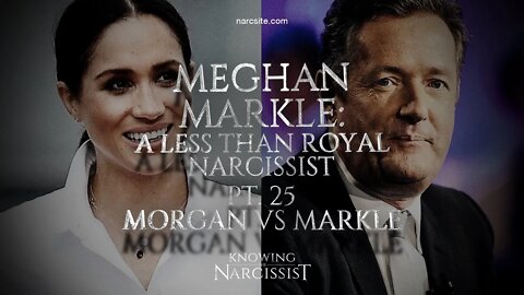 Meghan Markle : A Less Than Royal Narcissist : Part 25 : Morgan Vs Markle