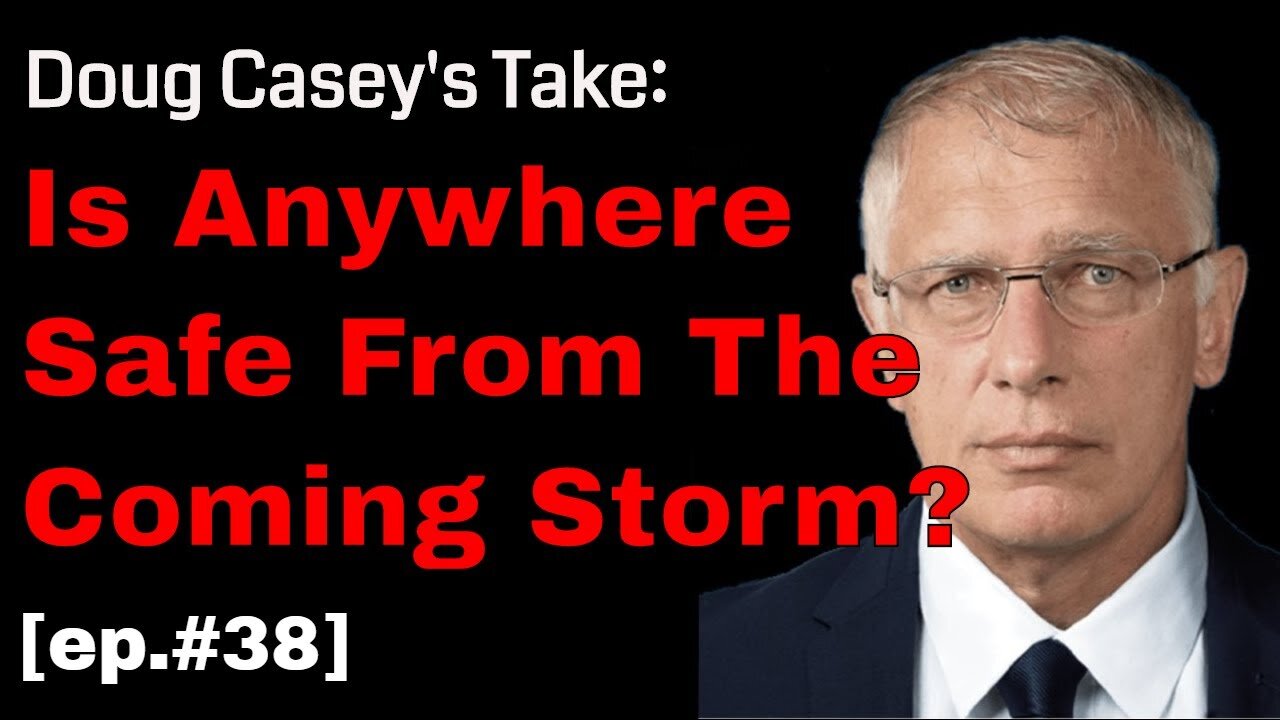 Doug Casey's Take [ep. #38] Is Anywhere Safe From the Coming Storm?