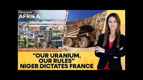 Niger Junta Takes Over French Uranium Mine Controlled by French Firm Orano| Firstpost Africa