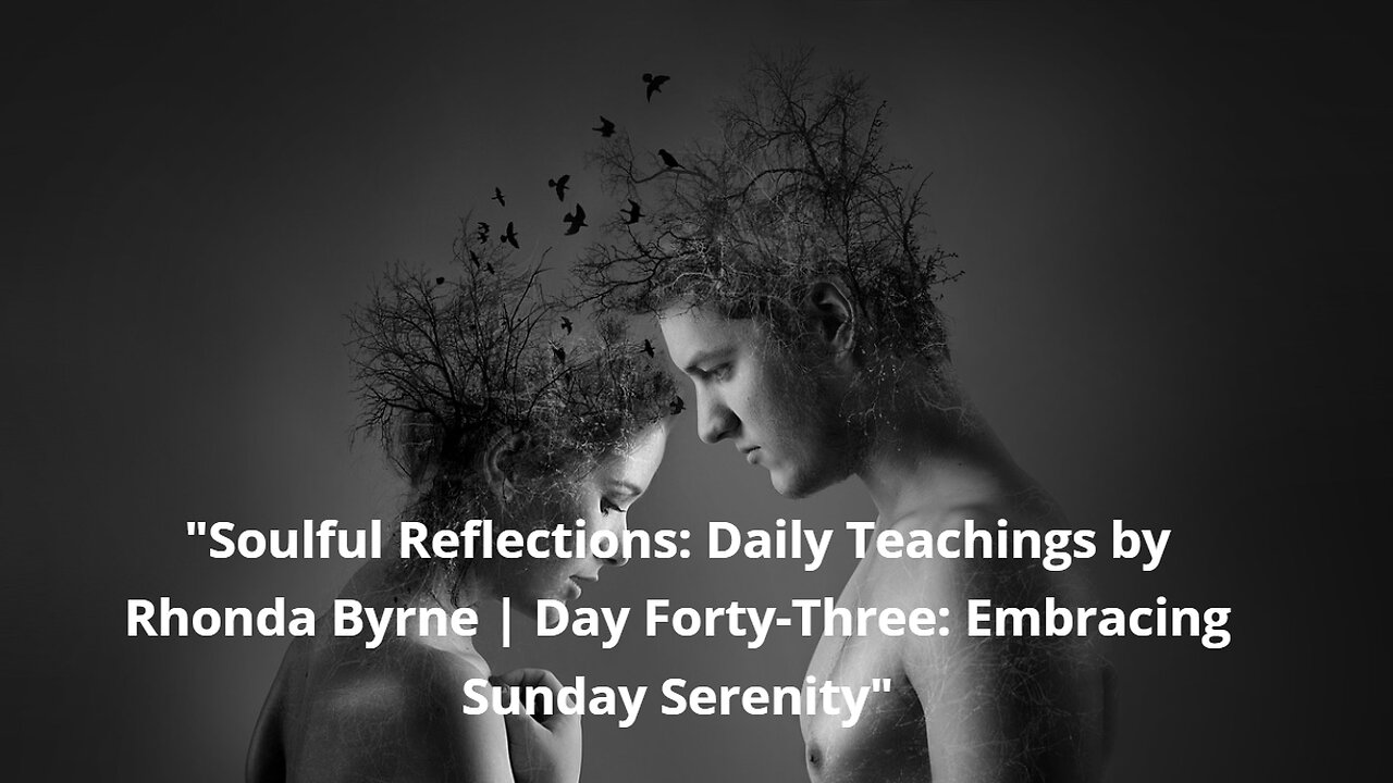 "Soulful Reflections: Daily Teachings by Rhonda Byrne | Day 43: Embracing Sunday Serenity"